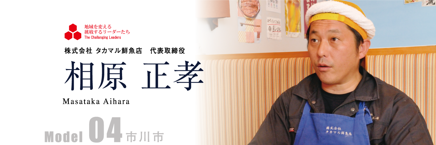 株式会社 タカマル鮮魚店 代表取締役　相原 正孝 Model04